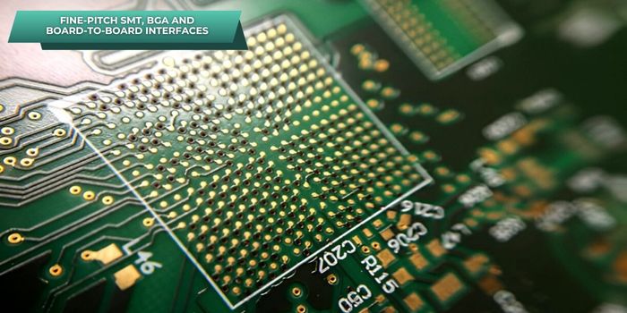 Fine-Pitch SMT, BGA and Board-to-Board Interfaces